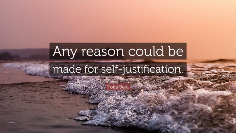 Toba Beta Quote: “Any reason could be made for self-justification.”