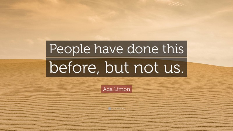 Ada Limon Quote: “People have done this before, but not us.”