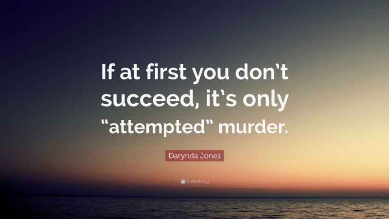 Darynda Jones Quote: “If at first you don’t succeed, it’s only “attempted” murder.”