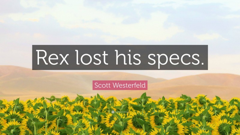 Scott Westerfeld Quote: “Rex lost his specs.”
