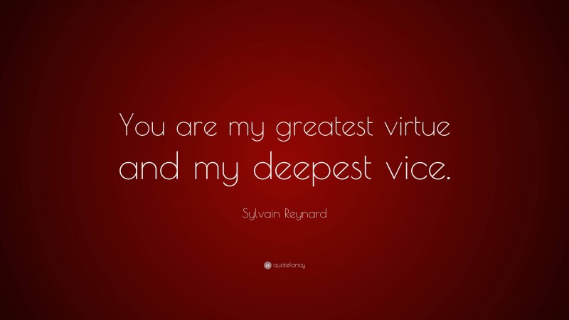 Sylvain Reynard Quote: “You are my greatest virtue and my deepest vice.”