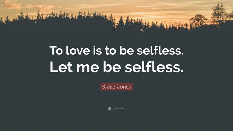 S. Jae-Jones Quote: “To love is to be selfless. Let me be selfless.”