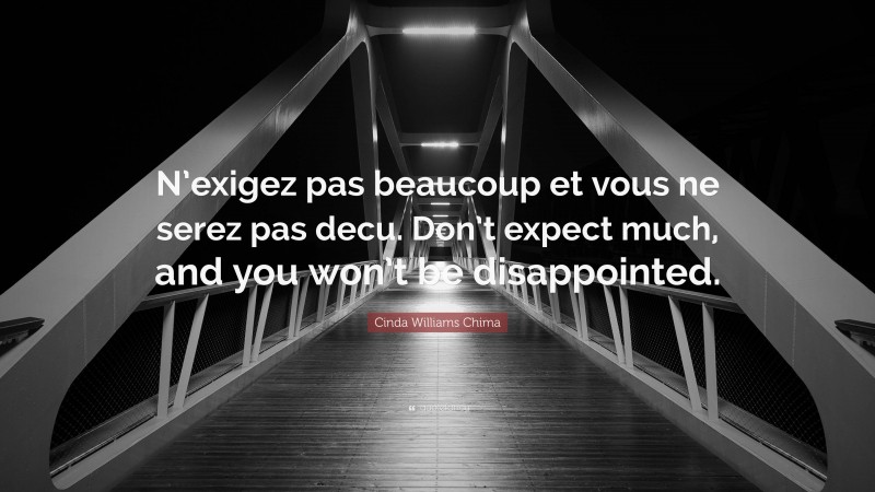 Cinda Williams Chima Quote: “N’exigez pas beaucoup et vous ne serez pas decu. Don’t expect much, and you won’t be disappointed.”