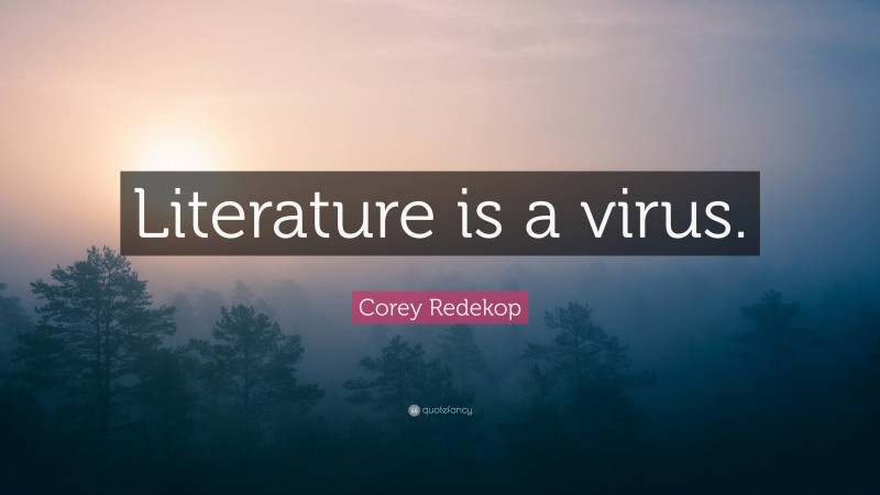 Corey Redekop Quote: “Literature is a virus.”