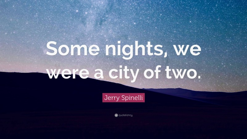 Jerry Spinelli Quote: “Some nights, we were a city of two.”