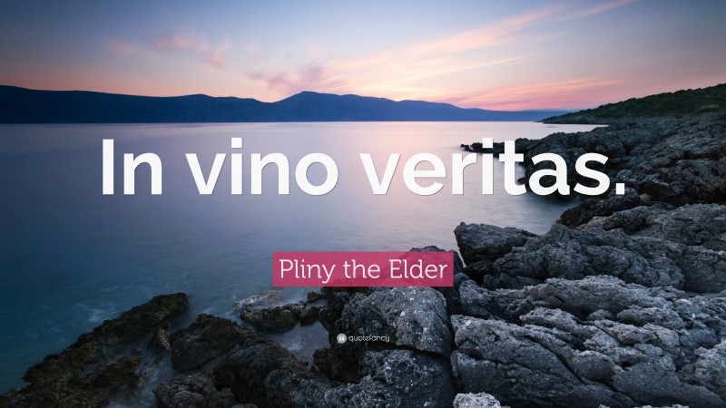 Pliny the Elder Quote: “In vino veritas.”