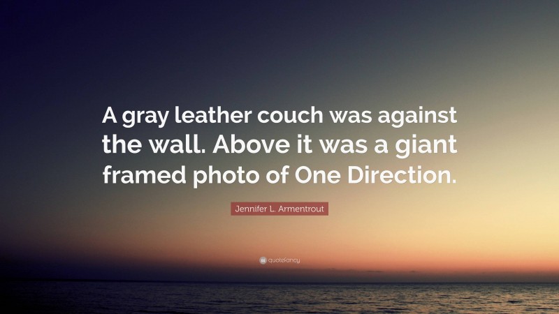 Jennifer L. Armentrout Quote: “A gray leather couch was against the wall. Above it was a giant framed photo of One Direction.”