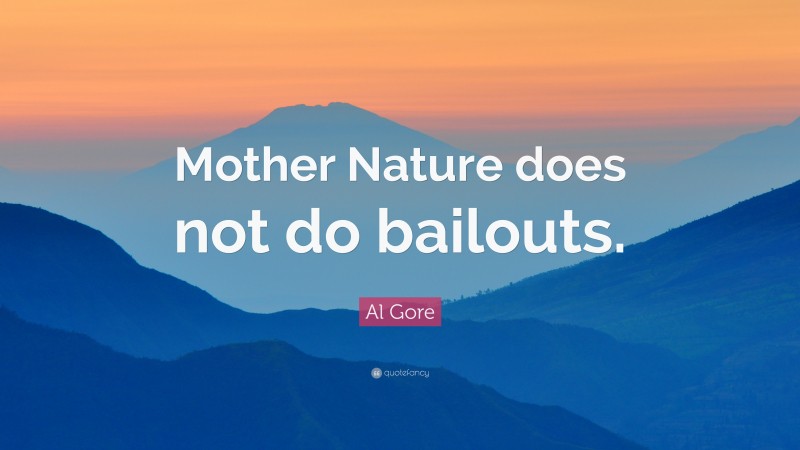 Al Gore Quote: “Mother Nature does not do bailouts.”