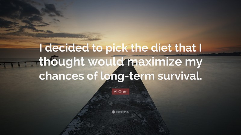 Al Gore Quote: “I decided to pick the diet that I thought would maximize my chances of long-term survival.”