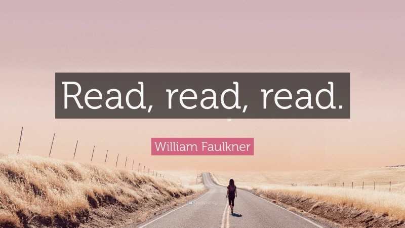 William Faulkner Quote: “Read, read, read.”