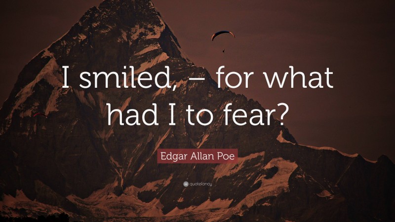 Edgar Allan Poe Quote: “I smiled, – for what had I to fear?”