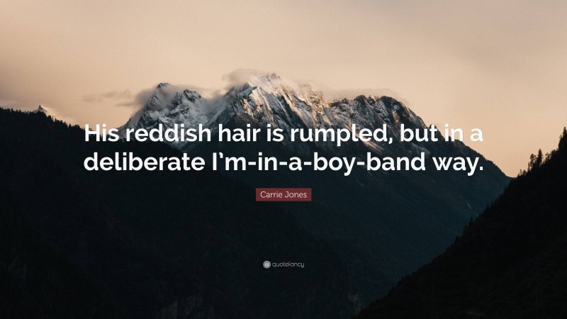 Carrie Jones Quote: “His reddish hair is rumpled, but in a deliberate I’m-in-a-boy-band way.”