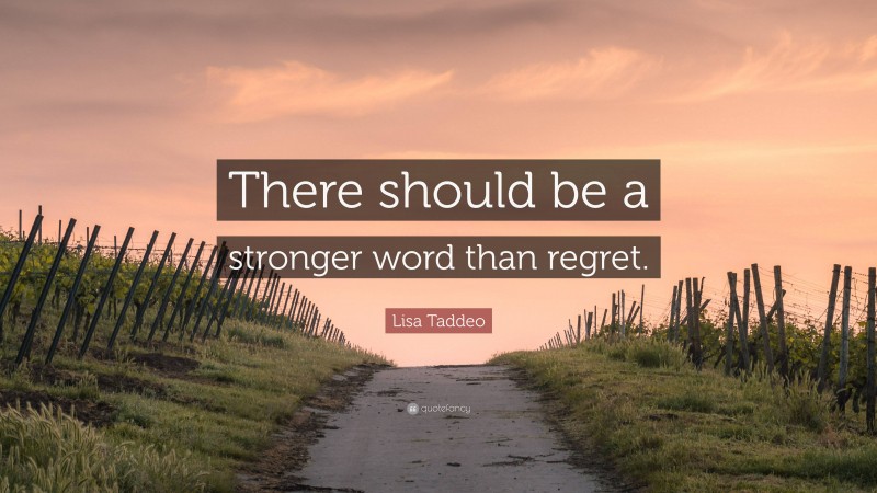 Lisa Taddeo Quote: “There should be a stronger word than regret.”