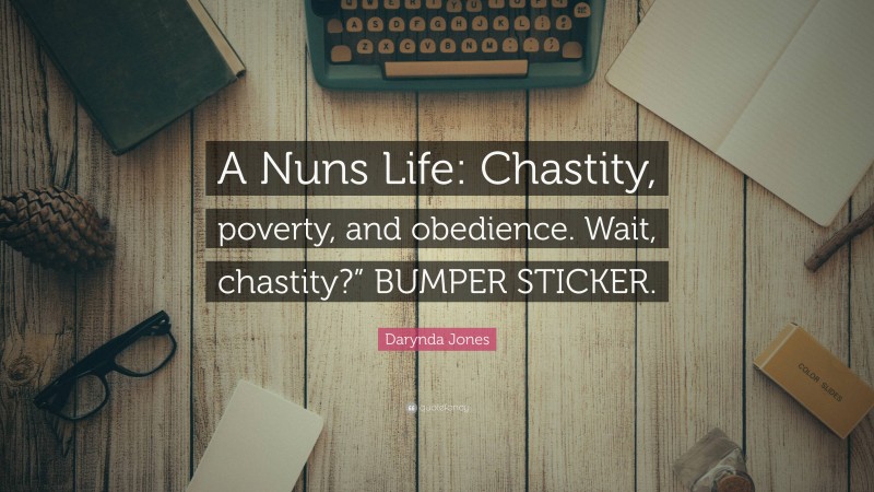 Darynda Jones Quote: “A Nuns Life: Chastity, poverty, and obedience. Wait, chastity?” BUMPER STICKER.”