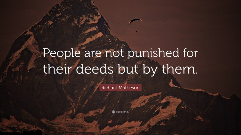 Richard Matheson Quote: “People are not punished for their deeds but by them.”