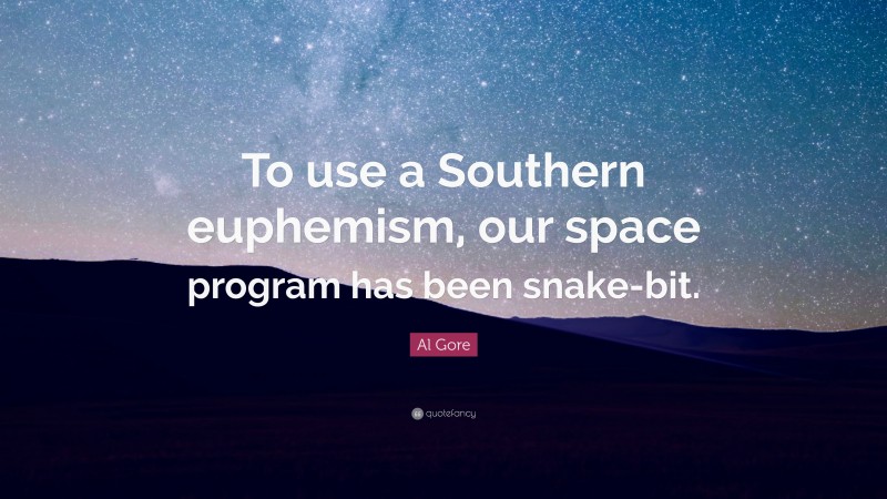 Al Gore Quote: “To use a Southern euphemism, our space program has been snake-bit.”