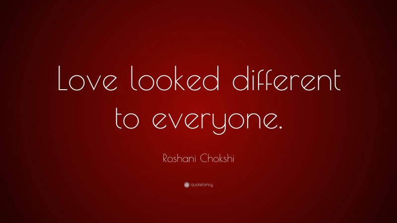 Roshani Chokshi Quote: “Love looked different to everyone.”