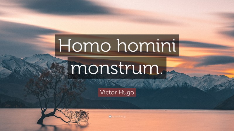 Victor Hugo Quote: “Homo homini monstrum.”