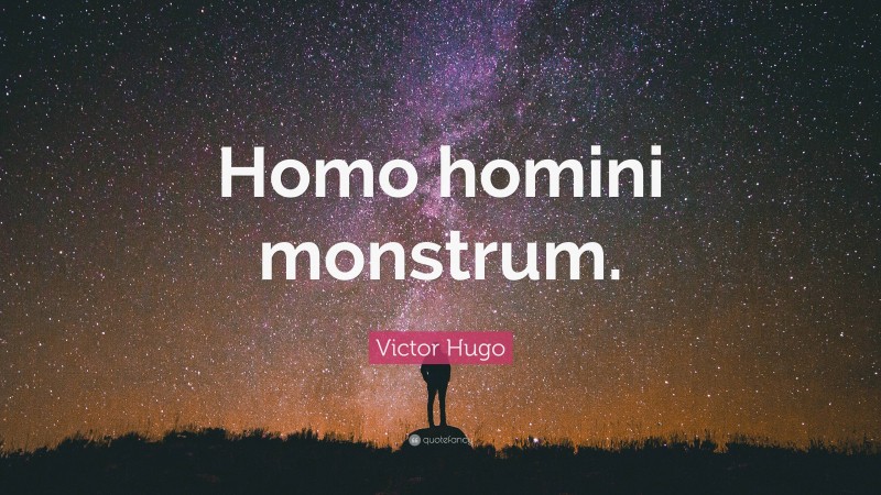 Victor Hugo Quote: “Homo homini monstrum.”