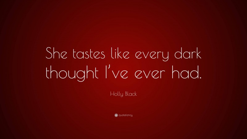 Holly Black Quote: “She tastes like every dark thought I’ve ever had.”