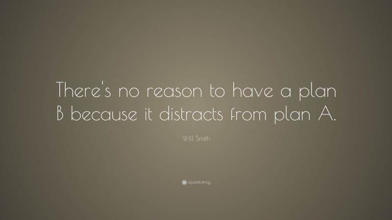 Will Smith Quote: “There's No Reason To Have A Plan B Because It ...