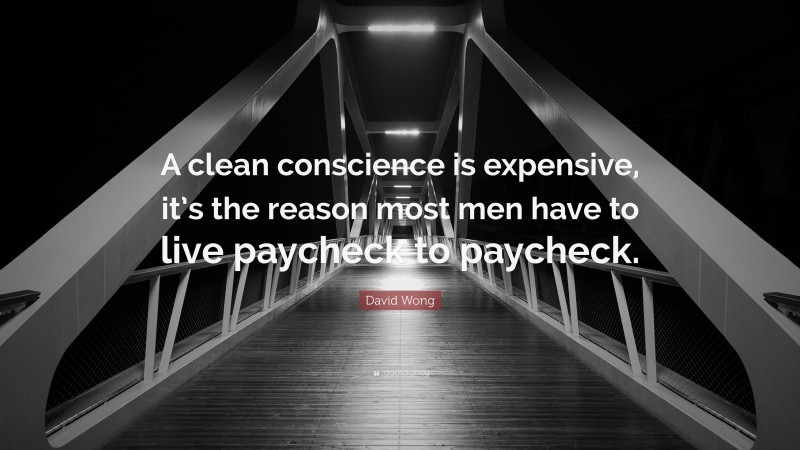 David Wong Quote: “A clean conscience is expensive, it’s the reason most men have to live paycheck to paycheck.”