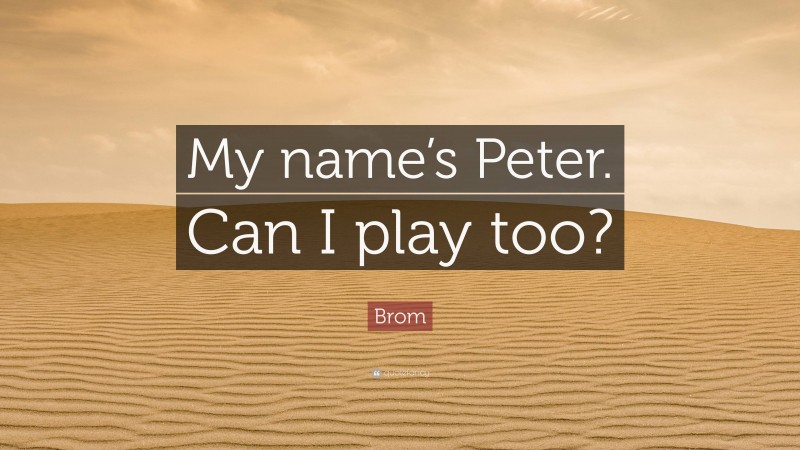 Brom Quote: “My name’s Peter. Can I play too?”