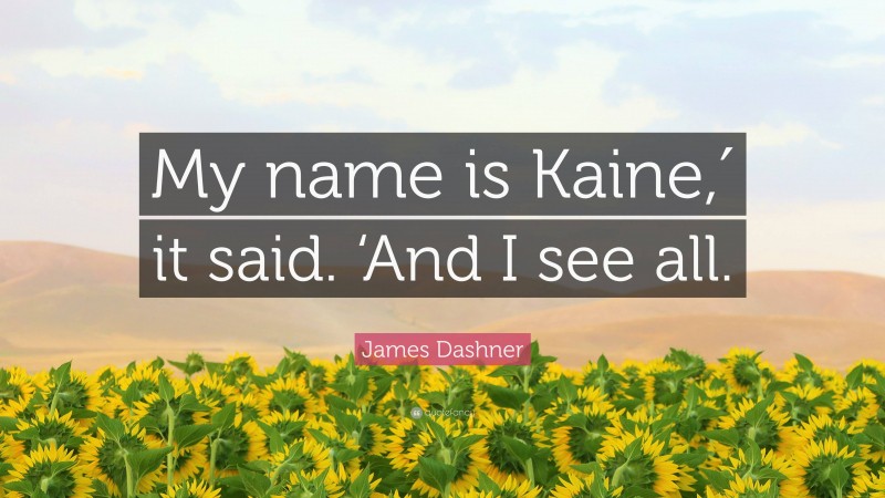 James Dashner Quote: “My name is Kaine,′ it said. ‘And I see all.”