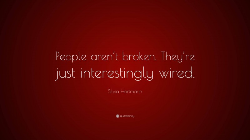 Silvia Hartmann Quote: “People aren’t broken. They’re just interestingly wired.”