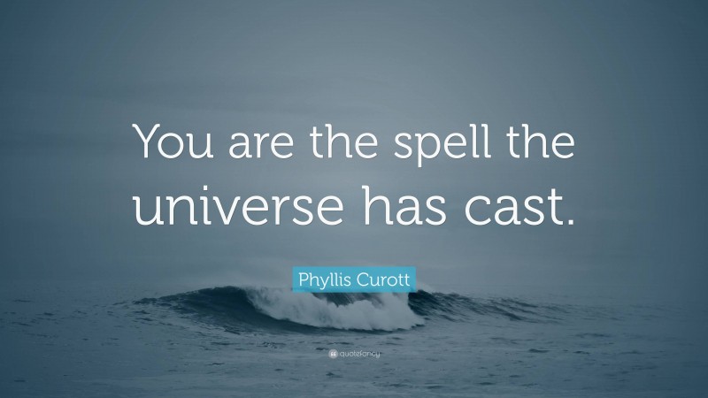 Phyllis Curott Quote: “You are the spell the universe has cast.”