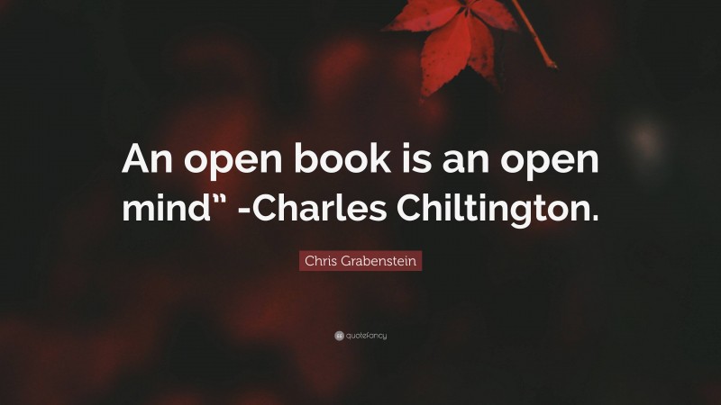Chris Grabenstein Quote: “An open book is an open mind” -Charles Chiltington.”