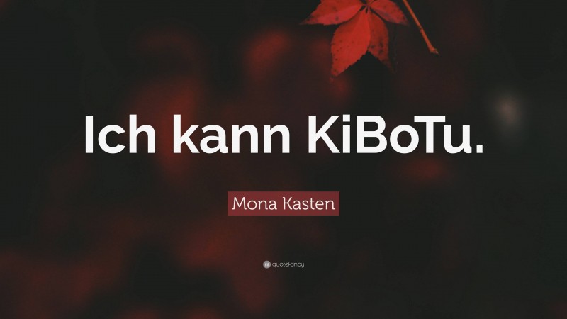 Mona Kasten Quote: “Ich kann KiBoTu.”