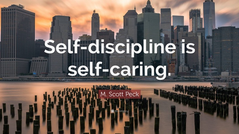 M. Scott Peck Quote: “Self-discipline is self-caring.”