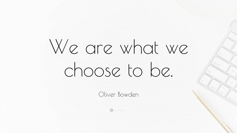 Oliver Bowden Quote: “We are what we choose to be.”