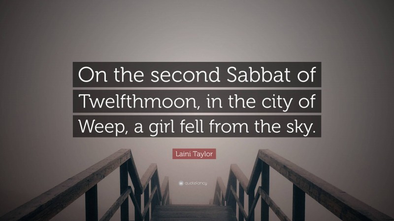 Laini Taylor Quote: “On the second Sabbat of Twelfthmoon, in the city of Weep, a girl fell from the sky.”