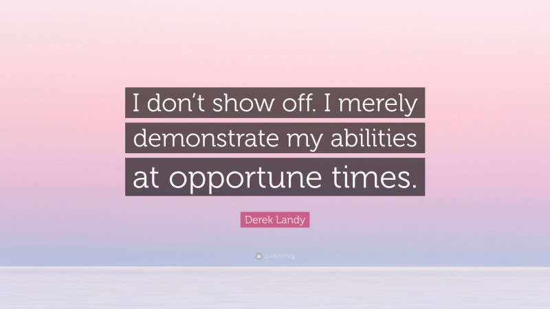 Derek Landy Quote: “I don’t show off. I merely demonstrate my abilities at opportune times.”