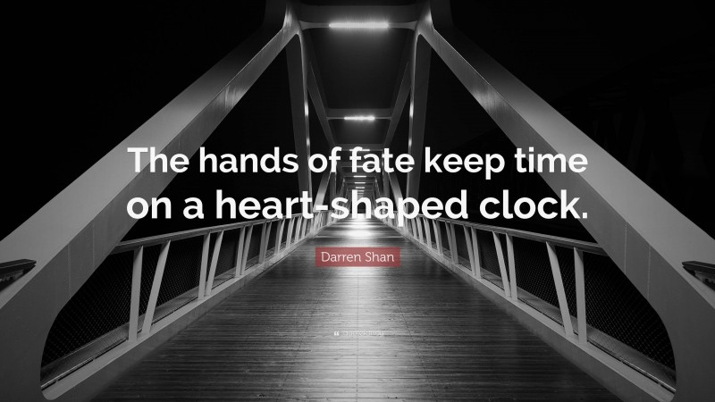 Darren Shan Quote: “The hands of fate keep time on a heart-shaped clock.”