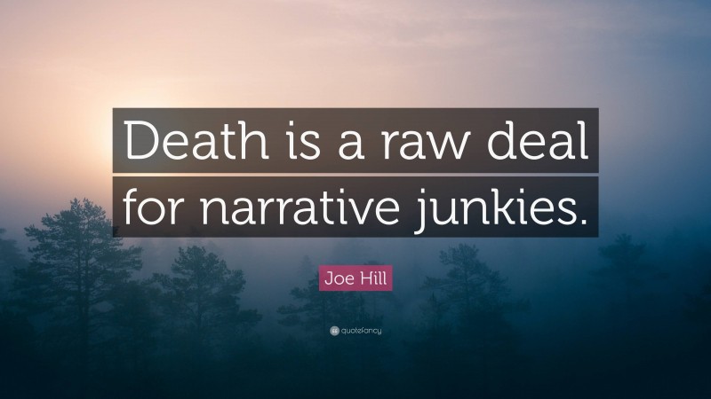 Joe Hill Quote: “Death is a raw deal for narrative junkies.”