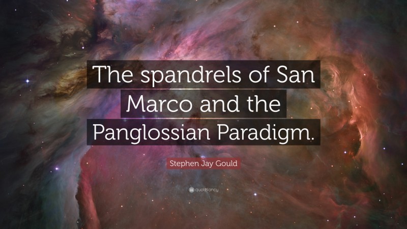 Stephen Jay Gould Quote: “The spandrels of San Marco and the Panglossian Paradigm.”