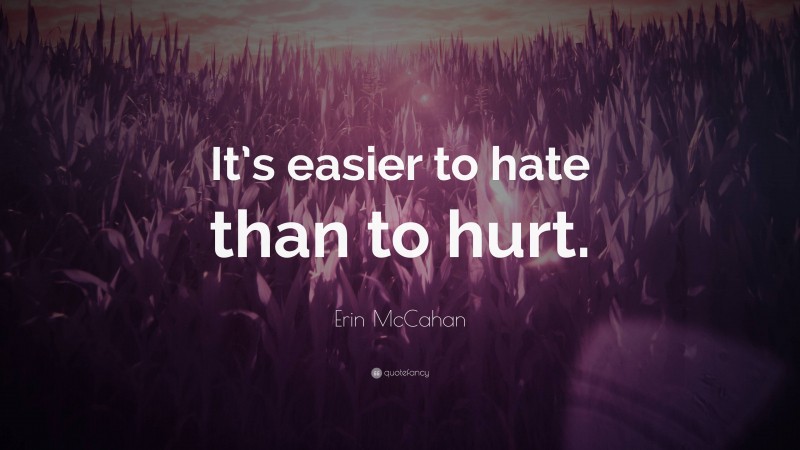 Erin McCahan Quote: “It’s easier to hate than to hurt.”
