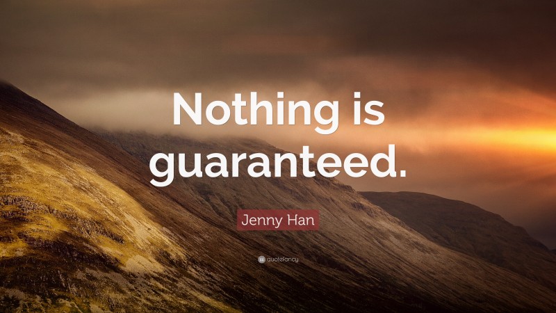 Jenny Han Quote: “Nothing is guaranteed.”