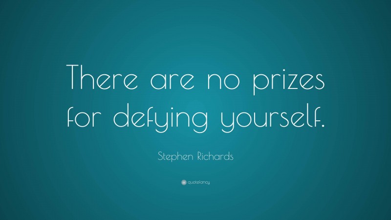Stephen Richards Quote: “There are no prizes for defying yourself.”