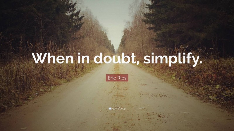Eric Ries Quote: “When in doubt, simplify.”