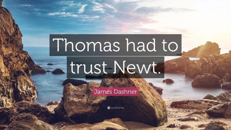 James Dashner Quote: “Thomas had to trust Newt.”