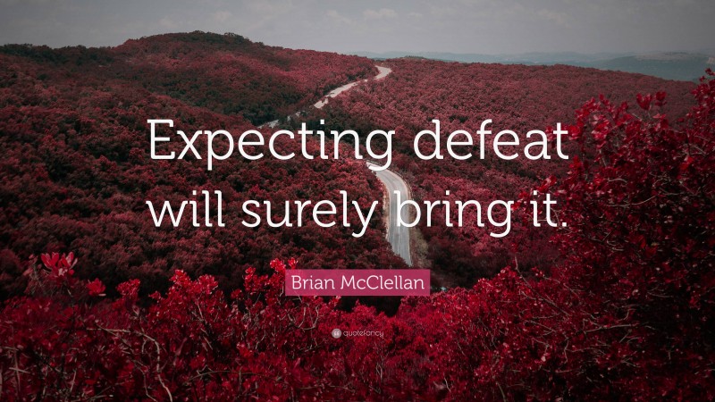 Brian McClellan Quote: “Expecting defeat will surely bring it.”