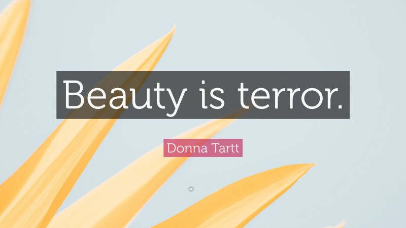 Donna Tartt Quote: “Beauty is terror.”