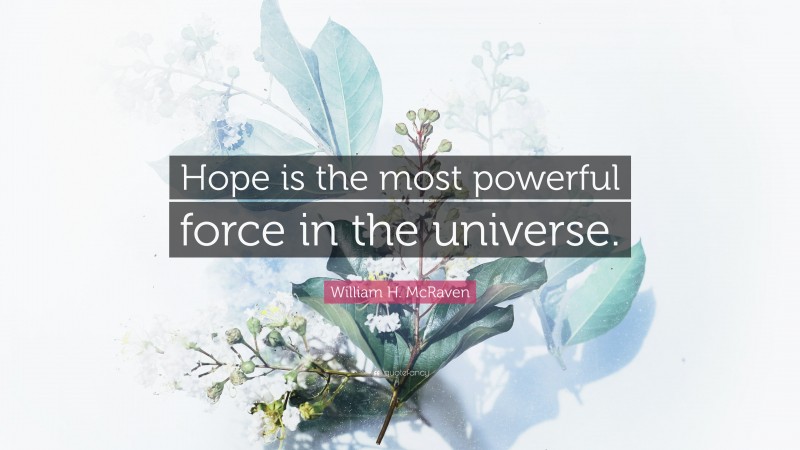 William H. McRaven Quote: “Hope is the most powerful force in the universe.”