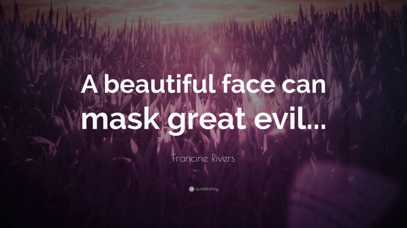 Francine Rivers Quote: “A beautiful face can mask great evil...”
