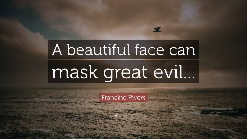 Francine Rivers Quote: “A beautiful face can mask great evil...”