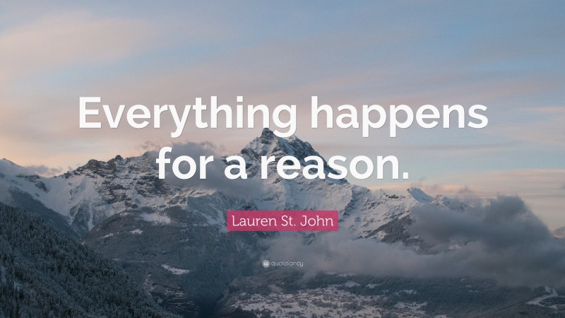 Lauren St. John Quote: “Everything happens for a reason.”
